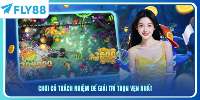 Chơi có trách nhiệm để giải trí trọn vẹn nhất