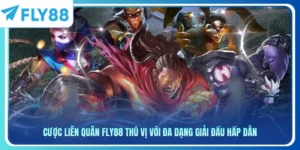 Cược Liên Quân Fly88 Thú Vị Với Đa Dạng Giải Đấu Hấp Dẫn