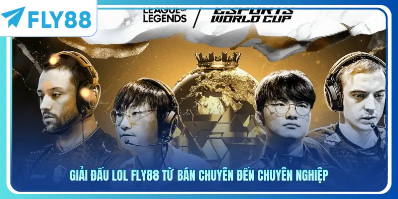 Giải Đấu LOL Fly88 Từ Bán Chuyên Đến Chuyên Nghiệp