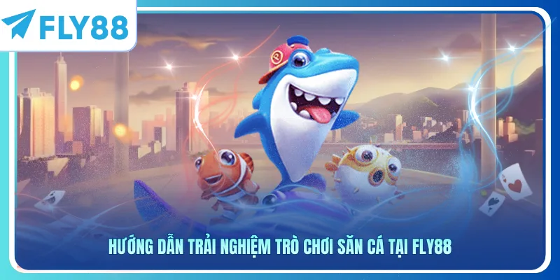 Hướng dẫn trải nghiệm trò chơi săn cá tại Fly88