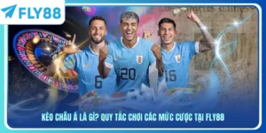 Kèo Châu Á Là Gì? Quy Tắc Chơi Các Mức Cược Tại Fly88