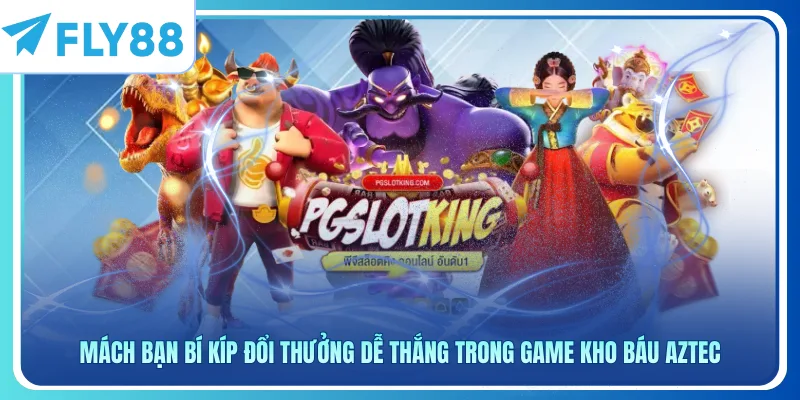 Mách bạn bí kíp đổi thưởng dễ thắng trong game Kho Báu Aztec