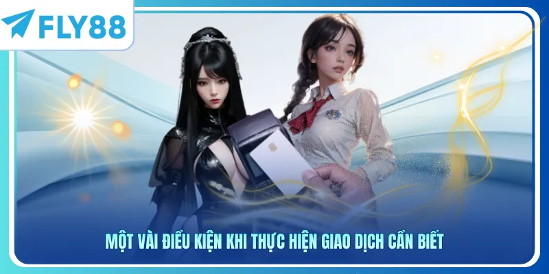 Một vài điều kiện khi thực hiện giao dịch cần biết