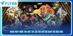 Neko May Mắn Thu Hút Tài Lộc Với Chế Độ Quay Hũ Độc Đáo
