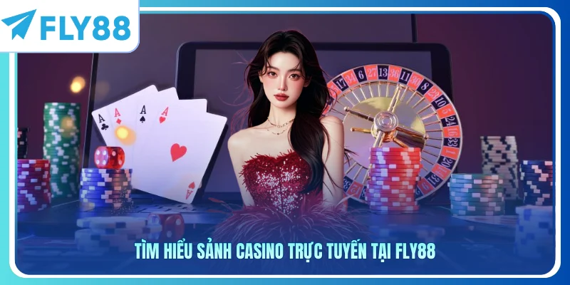 Tìm hiểu sảnh casino trực tuyến tại Fly88