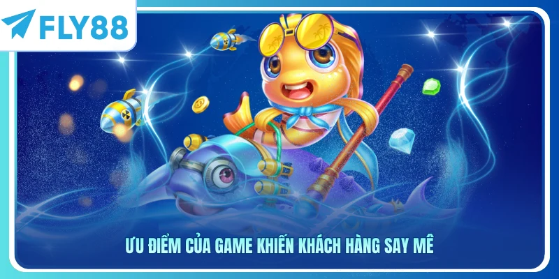 Ưu điểm của game khiến khách hàng say mê